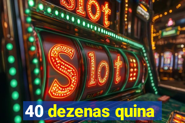40 dezenas quina